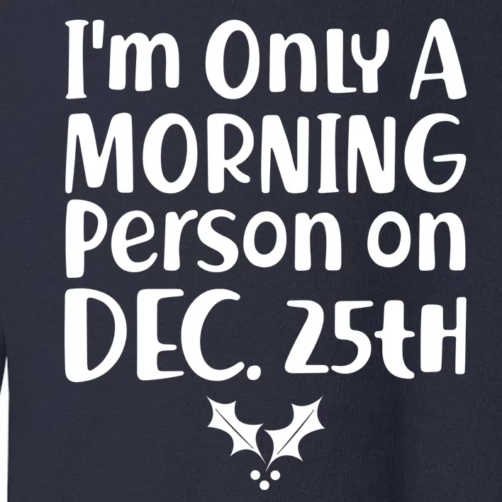 I'm Only A Morning Person on Dec 25th Christmas Toddler Sweatshirt