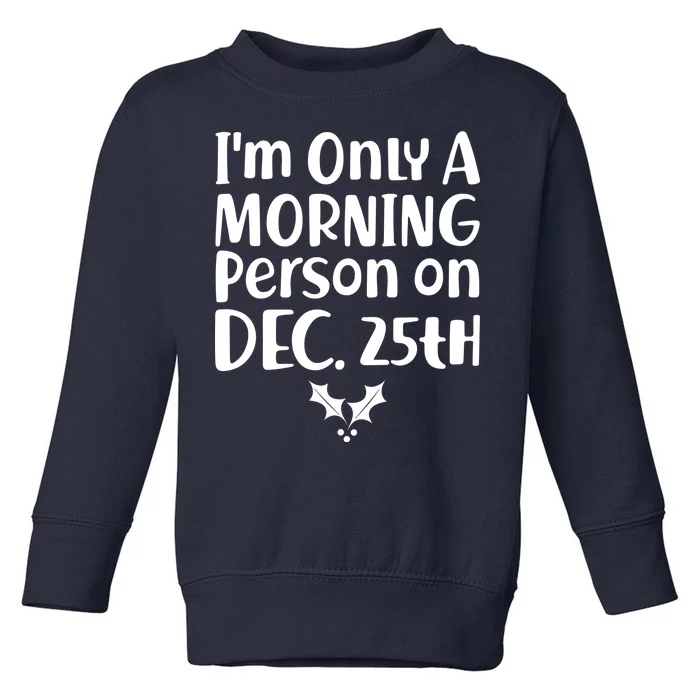 I'm Only A Morning Person on Dec 25th Christmas Toddler Sweatshirt