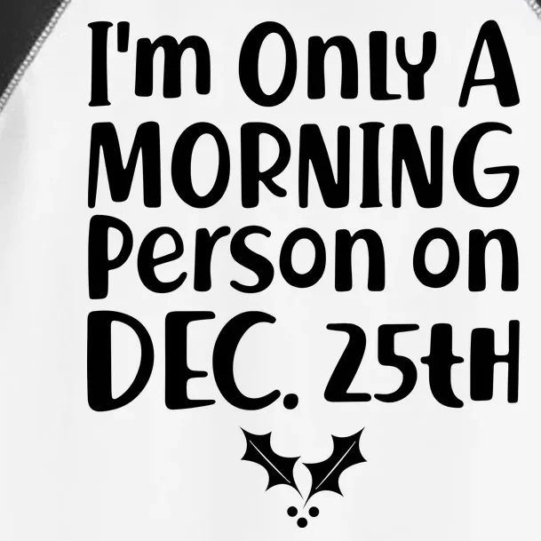 I'm Only A Morning Person on Dec 25th Christmas Toddler Fine Jersey T-Shirt