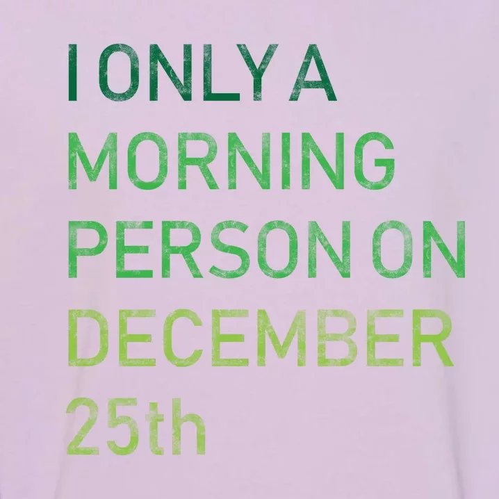 I'm Only A Morning Person On December 25 Garment-Dyed Sweatshirt