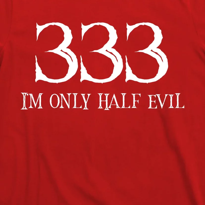 I'm Only Half The Evil 333 T-Shirt