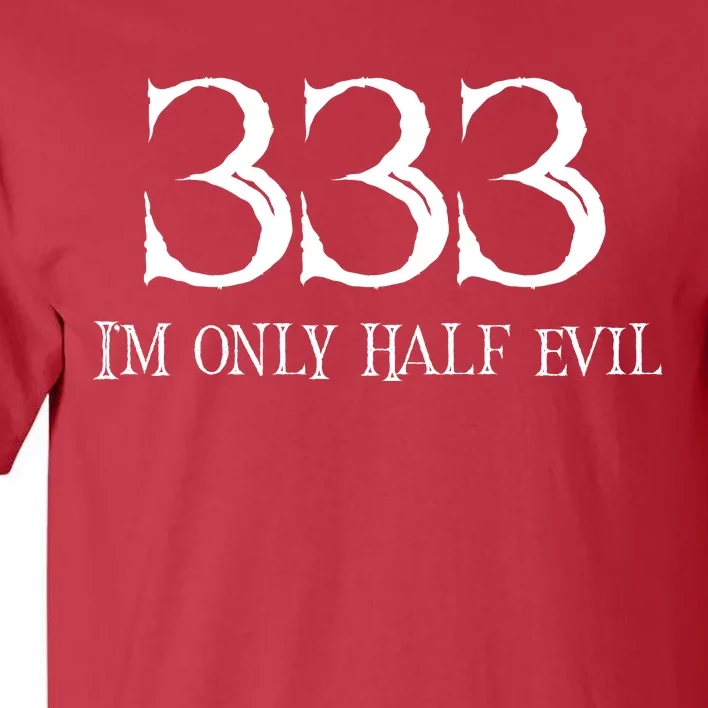 I'm Only Half The Evil 333 Tall T-Shirt