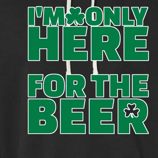 I'm Only Here For The Beer St Patricks Funny Garment-Dyed Fleece Hoodie