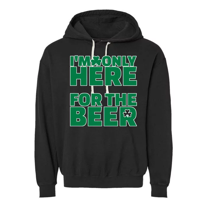 I'm Only Here For The Beer St Patricks Funny Garment-Dyed Fleece Hoodie