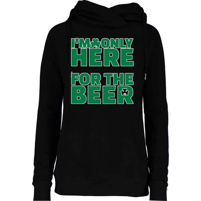 I'm Only Here For The Beer St Patricks Funny Womens Funnel Neck Pullover Hood