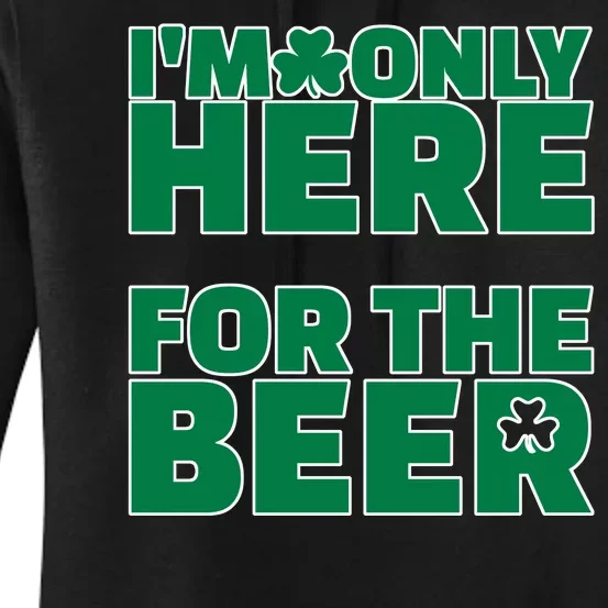 I'm Only Here For The Beer St Patricks Funny Women's Pullover Hoodie