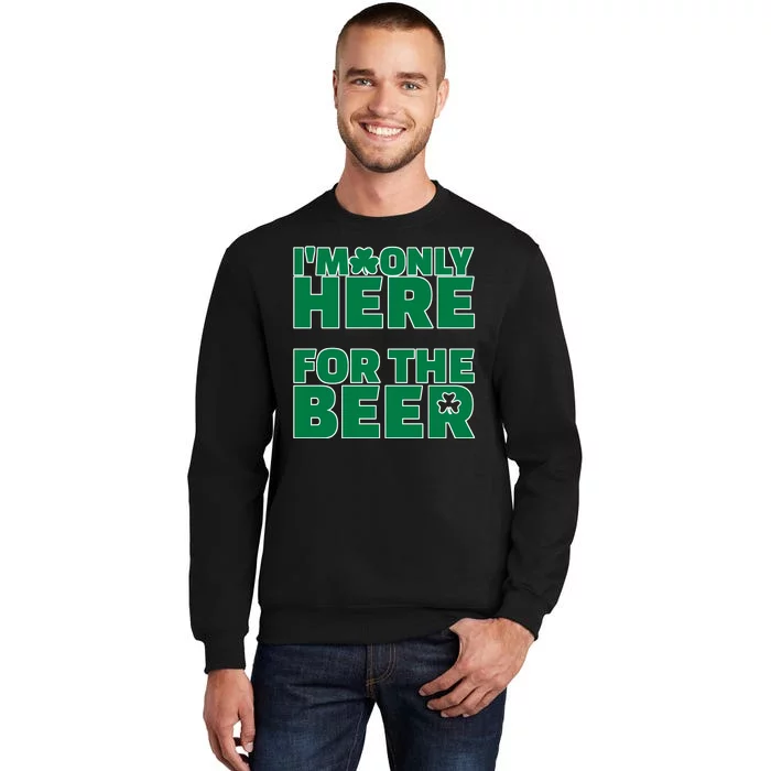 I'm Only Here For The Beer St Patricks Funny Tall Sweatshirt