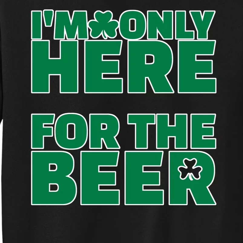 I'm Only Here For The Beer St Patricks Funny Tall Sweatshirt