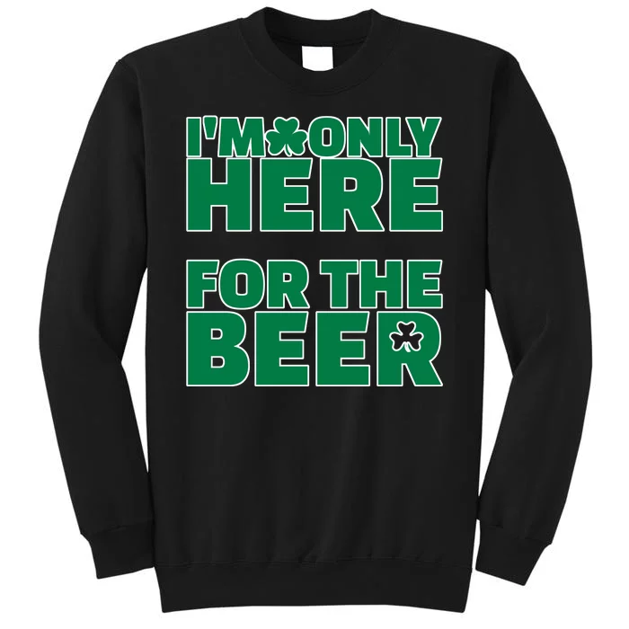 I'm Only Here For The Beer St Patricks Funny Tall Sweatshirt