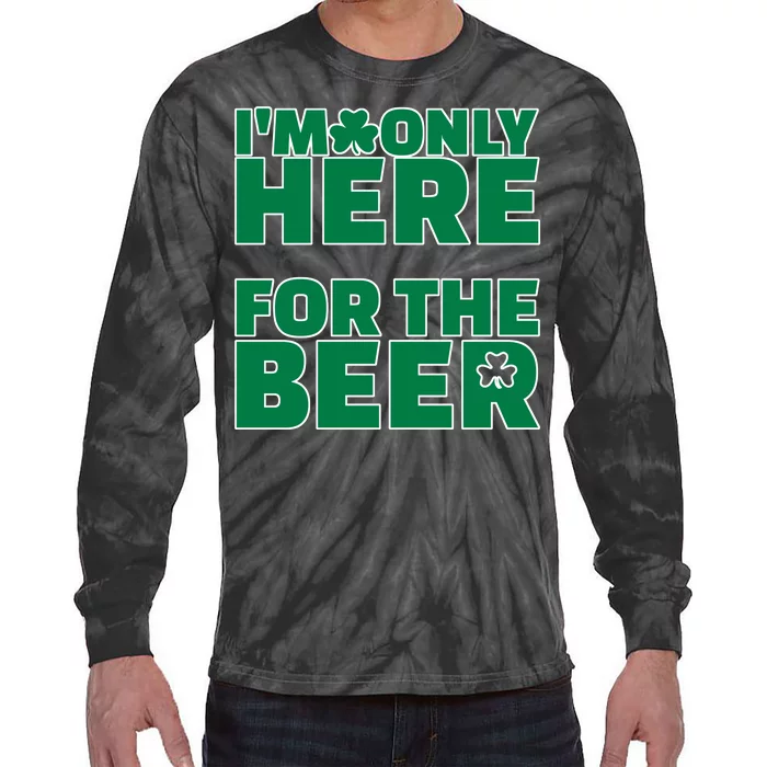 I'm Only Here For The Beer St Patricks Funny Tie-Dye Long Sleeve Shirt