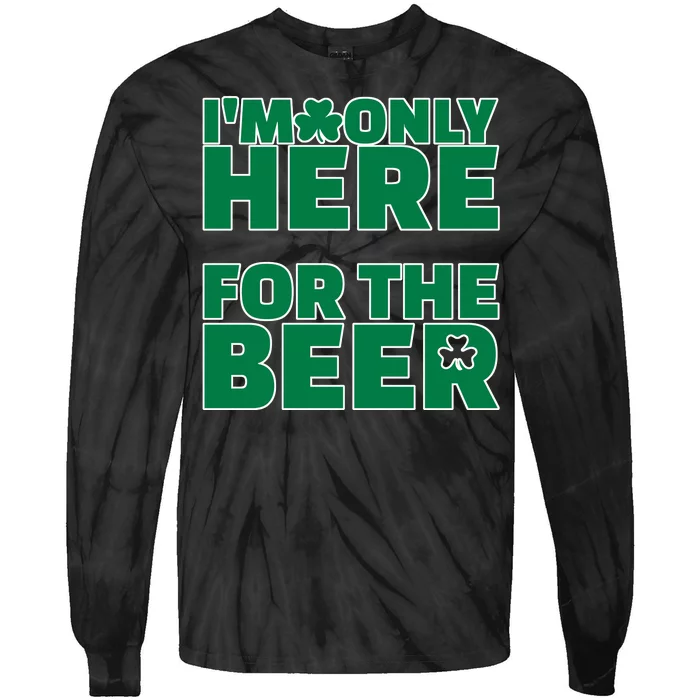 I'm Only Here For The Beer St Patricks Funny Tie-Dye Long Sleeve Shirt