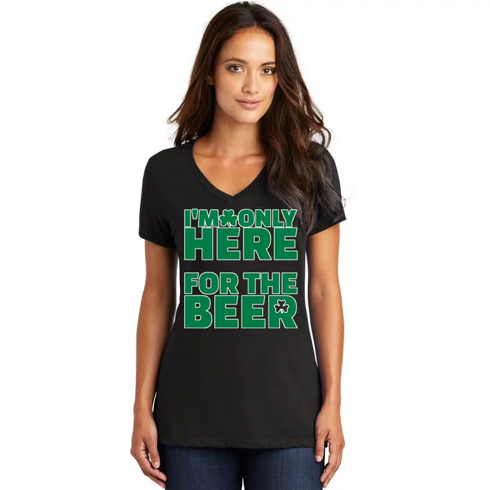 I'm Only Here For The Beer St Patricks Funny Women's V-Neck T-Shirt