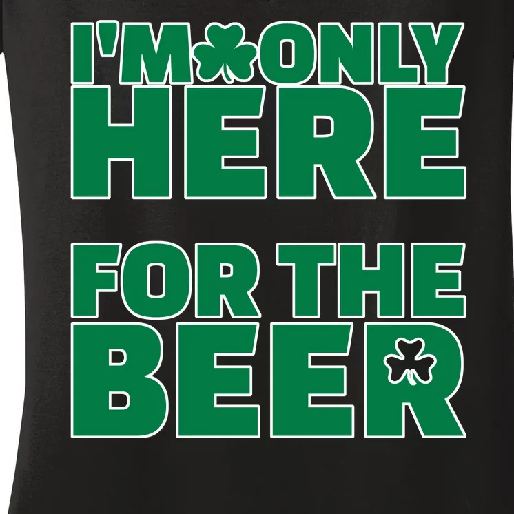 I'm Only Here For The Beer St Patricks Funny Women's V-Neck T-Shirt