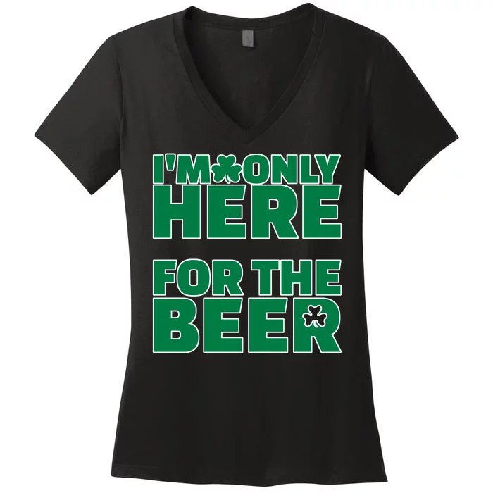 I'm Only Here For The Beer St Patricks Funny Women's V-Neck T-Shirt