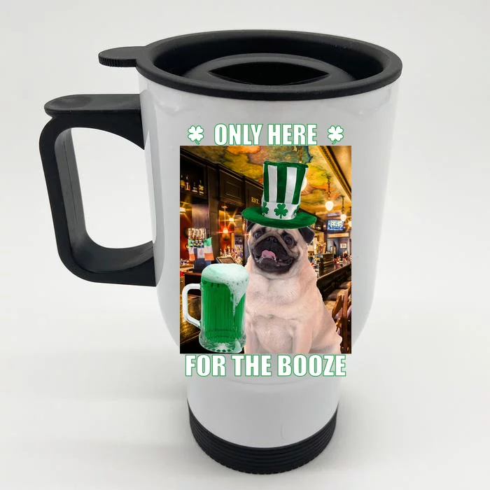 I'm Only Here for the Booze Beer Pug St. Patrick's Day Front & Back Stainless Steel Travel Mug