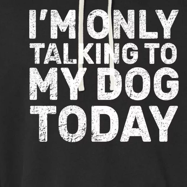 I'm Only Talking to My Dog Today Garment-Dyed Fleece Hoodie