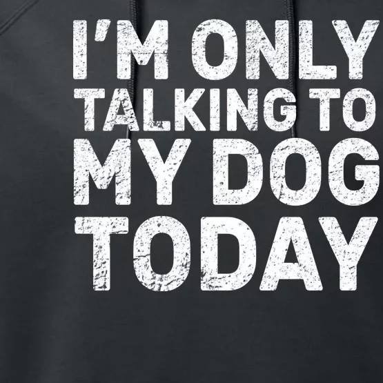 I'm Only Talking To My Dog Today Performance Fleece Hoodie