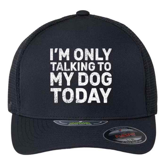 I'm Only Talking To My Dog Today Flexfit Unipanel Trucker Cap