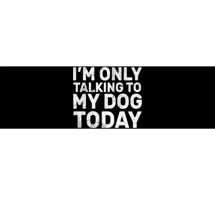 I'm Only Talking to My Dog Today Bumper Sticker