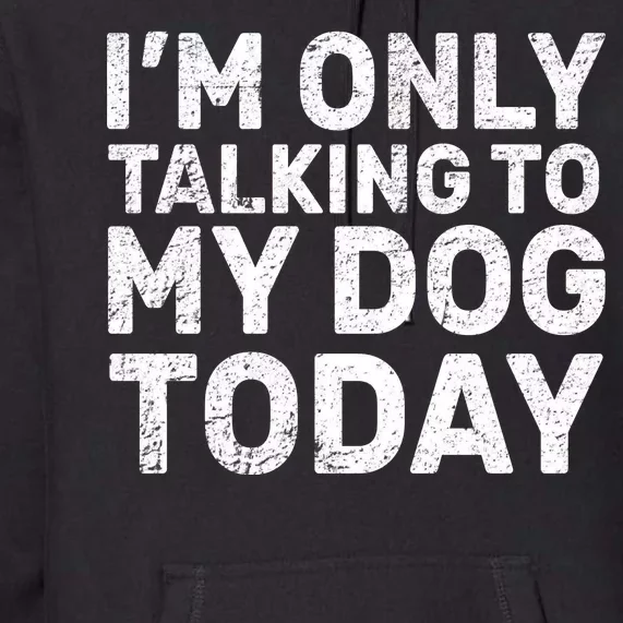 I'm Only Talking to My Dog Today Premium Hoodie