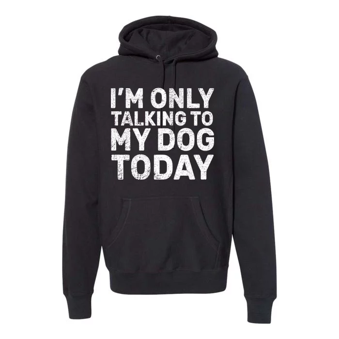 I'm Only Talking to My Dog Today Premium Hoodie