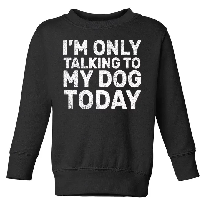 I'm Only Talking To My Dog Today Toddler Sweatshirt