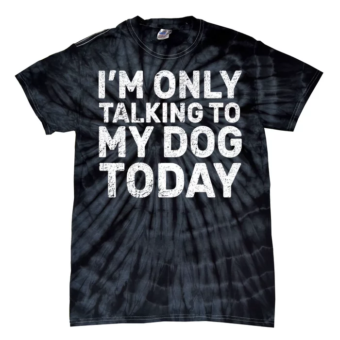 I'm Only Talking to My Dog Today Tie-Dye T-Shirt