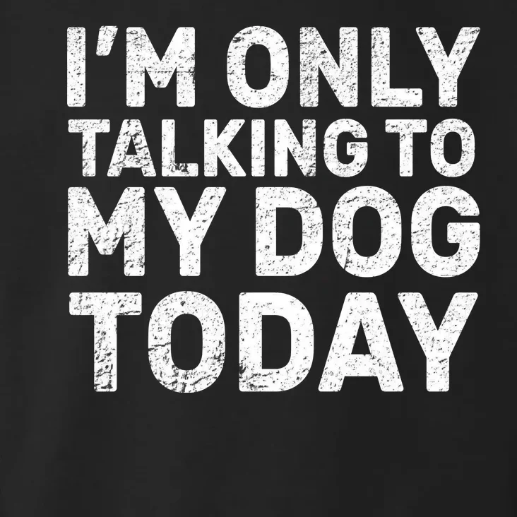 I'm Only Talking To My Dog Today Toddler Hoodie