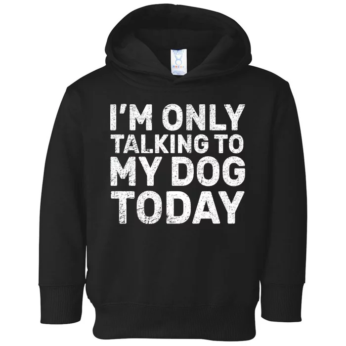 I'm Only Talking To My Dog Today Toddler Hoodie