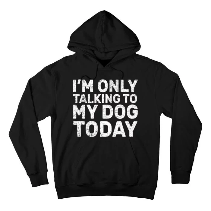 I'm Only Talking To My Dog Today Tall Hoodie