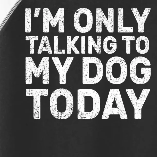 I'm Only Talking To My Dog Today Toddler Fine Jersey T-Shirt