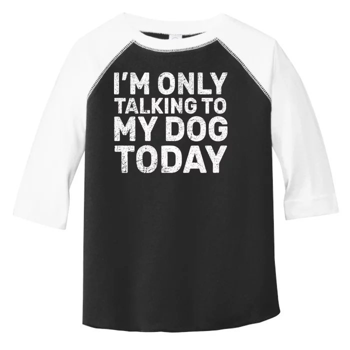 I'm Only Talking To My Dog Today Toddler Fine Jersey T-Shirt