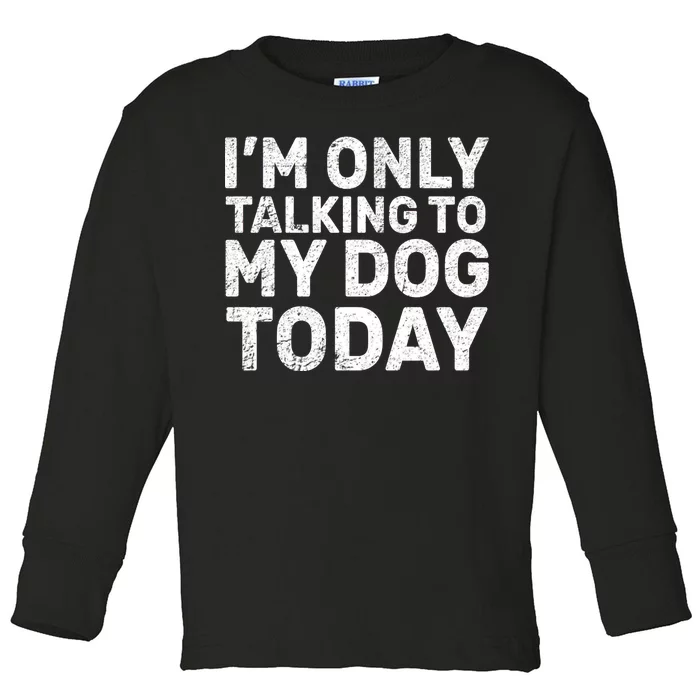 I'm Only Talking To My Dog Today Toddler Long Sleeve Shirt