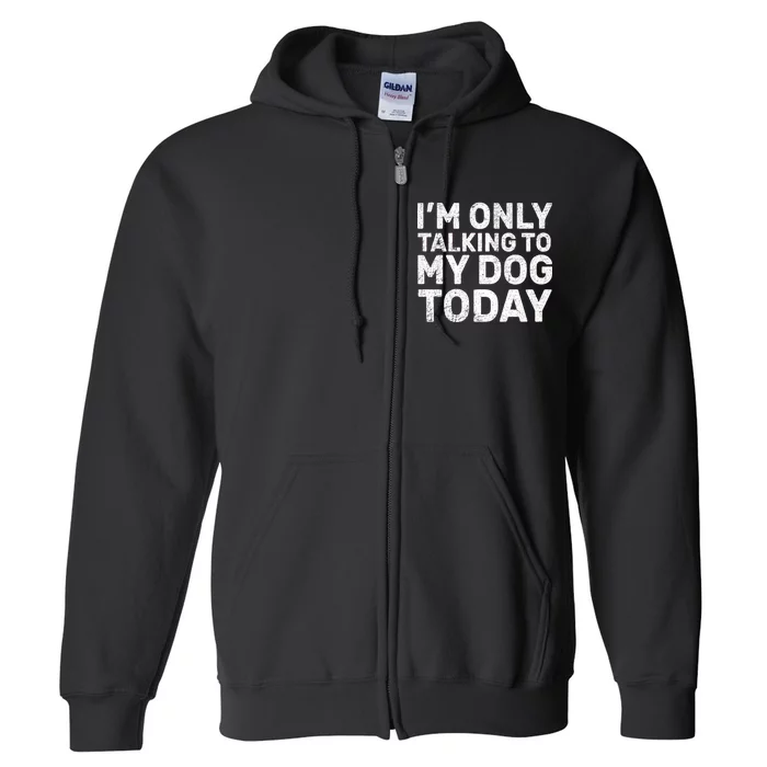 I'm Only Talking To My Dog Today Full Zip Hoodie