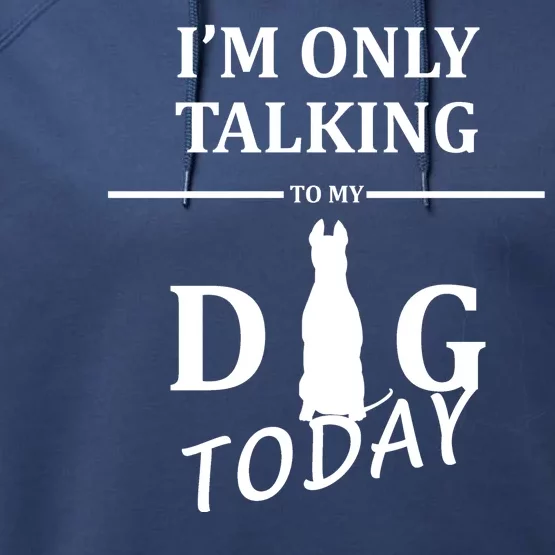 I'm Only Talking To My Dog Today Funny Performance Fleece Hoodie