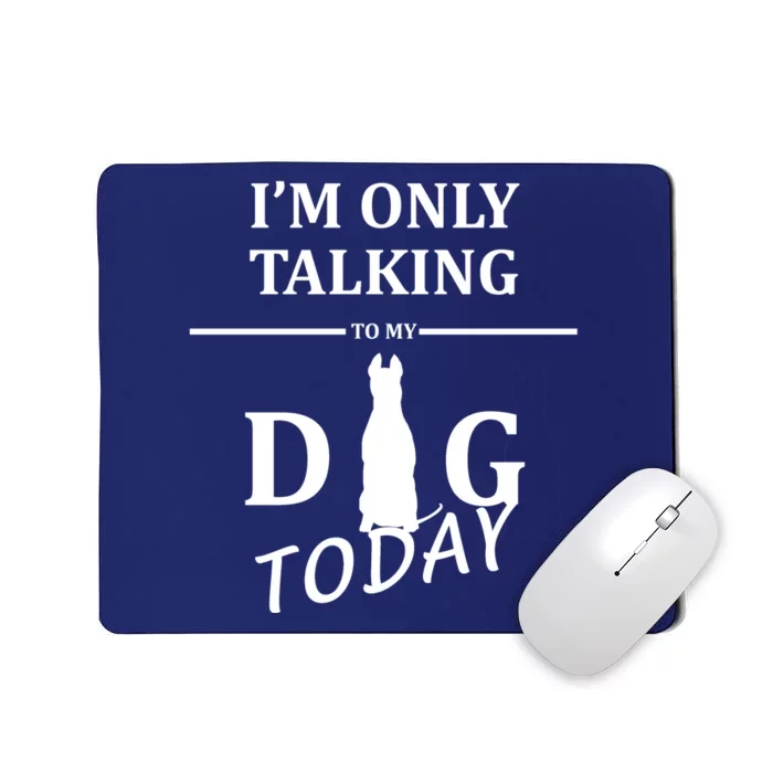 I'm Only Talking To My Dog Today Funny Mousepad