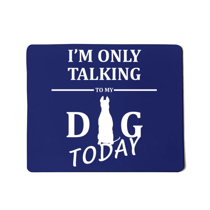 I'm Only Talking To My Dog Today Funny Mousepad