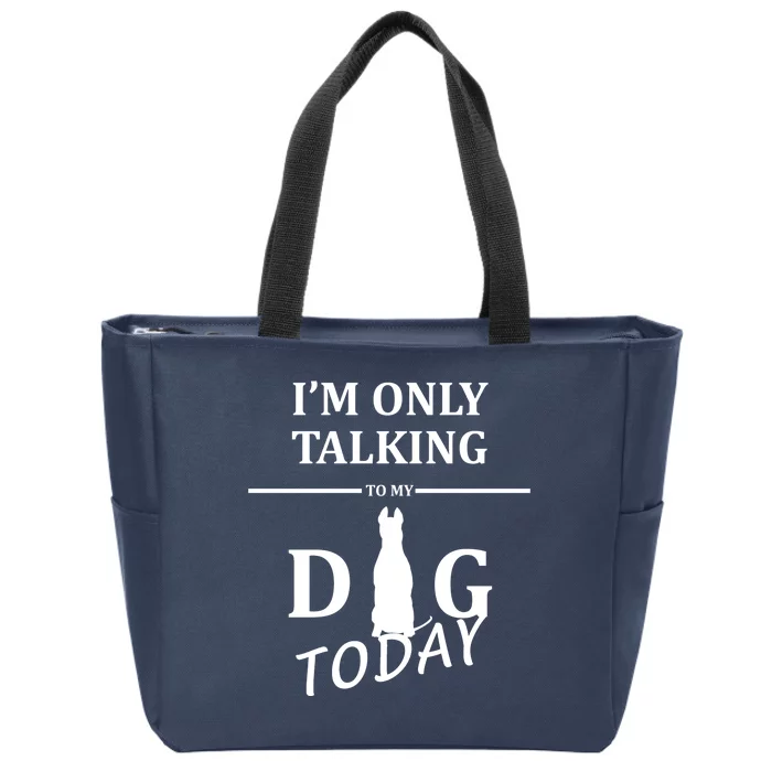 I'm Only Talking To My Dog Today Funny Zip Tote Bag