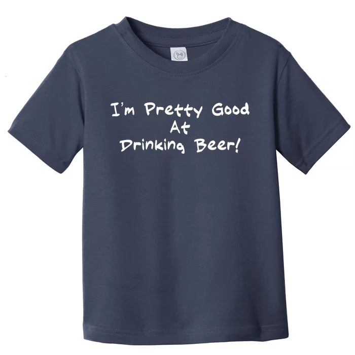 I'm Pretty Good At Drinking Beer Toddler T-Shirt