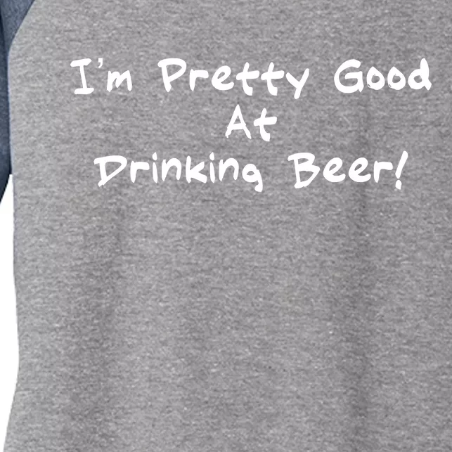 I'm Pretty Good At Drinking Beer Women's Tri-Blend 3/4-Sleeve Raglan Shirt