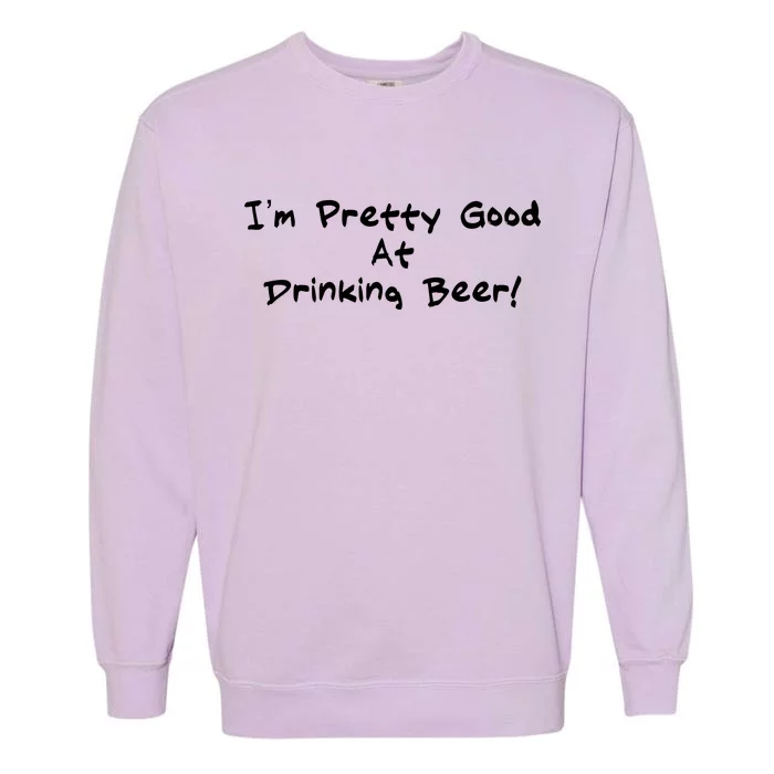 I'm Pretty Good At Drinking Beer Garment-Dyed Sweatshirt