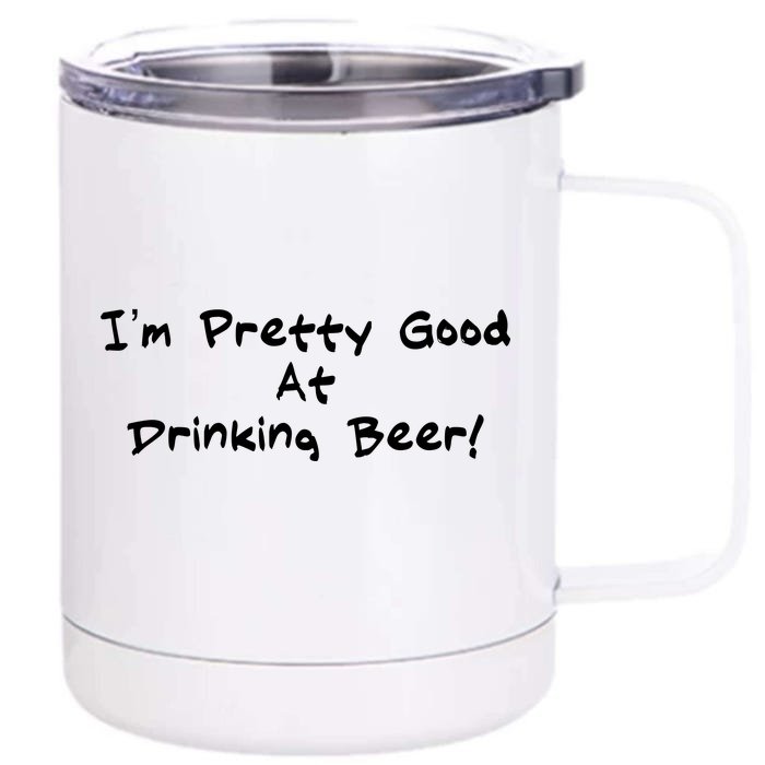 I'm Pretty Good At Drinking Beer Front & Back 12oz Stainless Steel Tumbler Cup