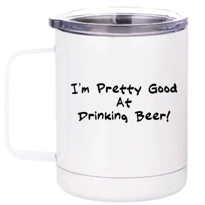 I'm Pretty Good At Drinking Beer Front & Back 12oz Stainless Steel Tumbler Cup