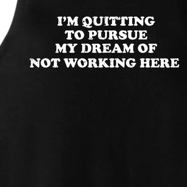 I'm Quitting To Pursue My Dream Of Not Working Here Ladies Tri-Blend Wicking Tank