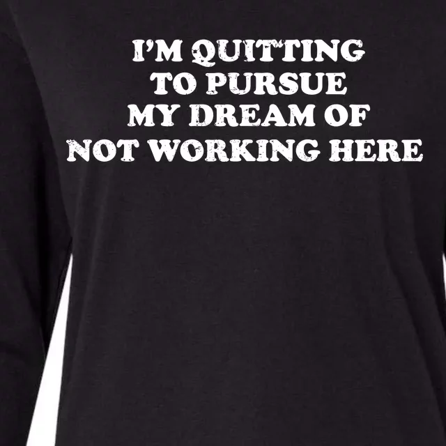 I'm Quitting To Pursue My Dream Of Not Working Here Womens Cotton Relaxed Long Sleeve T-Shirt