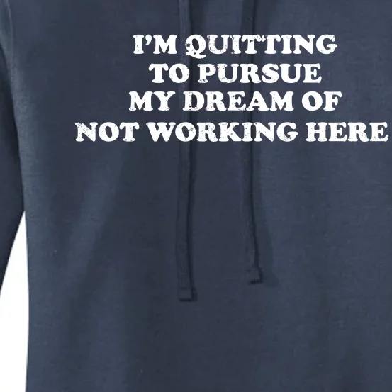 I'm Quitting To Pursue My Dream Of Not Working Here Women's Pullover Hoodie