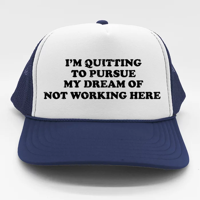 TeeShirtPalace | I'm Quitting To Pursue My Dream Of Not Working Here  Trucker Hat