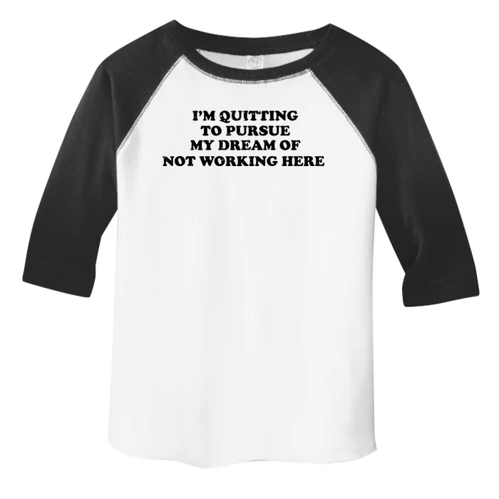 I'm Quitting To Pursue My Dream Of Not Working Here Toddler Fine Jersey T-Shirt