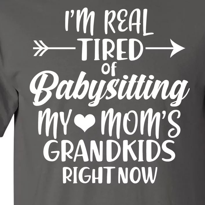 I'm Real Tired Of Babysitting My Mom's Grandkids Right Now Tall T-Shirt