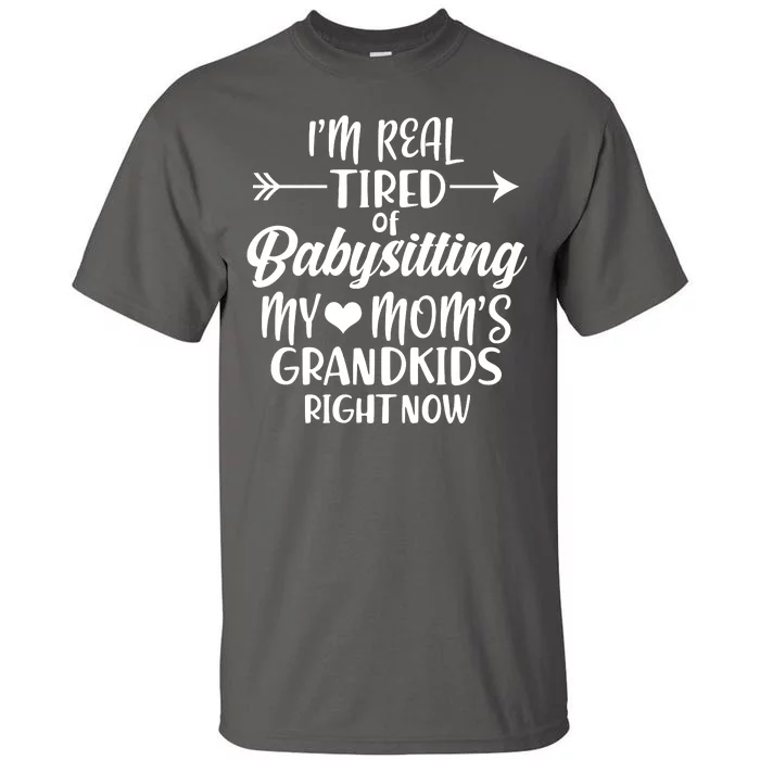 I'm Real Tired Of Babysitting My Mom's Grandkids Right Now Tall T-Shirt